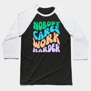 Nobody Cares Work Harder Baseball T-Shirt